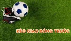 Kèo giao bóng trước là một trong những kèo cá độ hấp dẫn